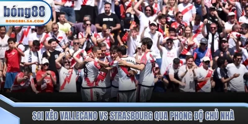 Soi kèo trận đấu Vallecano vs Strasbourg qua phong độ đội chủ nhà