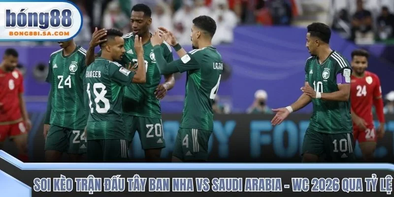 Soi kèo trận đấu Tây Ban Nha vs Saudi Arabia - WC 2026 qua tỷ lệ